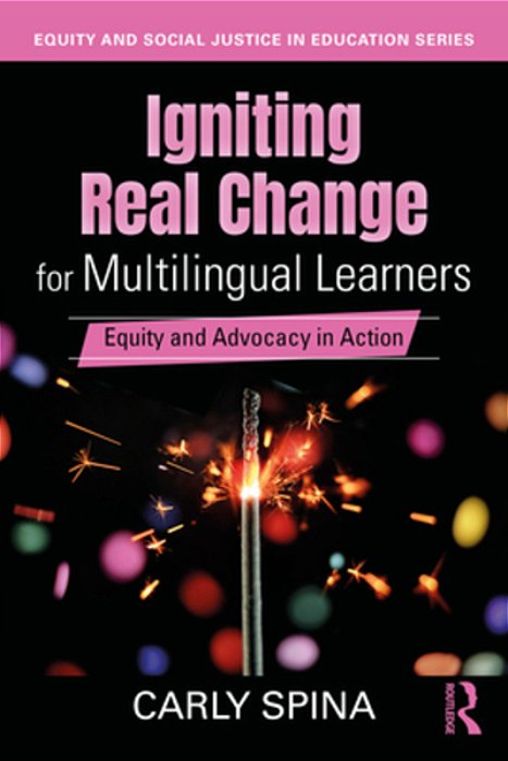 Igniting Real Change For Multilingual Learners: Equity And Advocacy In Action-..