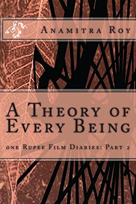 0NE Rupee Film Diaries: Part 2: A Theory Of Every Being: A Theory Of Every Being-..
