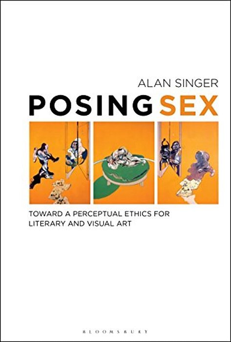 Posing Sex: Toward A Perceptual Ethics For Literary And Visual Art-..