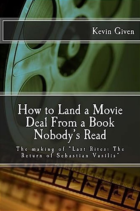 How To Land A Movie Deal From A Book Nobody's Read: The Making Of "Last Rites: The Return Of Sebastian Vasilis"-..