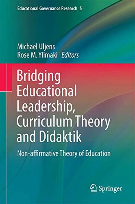 Bridging Educational Leadership, Curriculum Theory And Didaktik: Non-Affirmative Theory Of Education-..