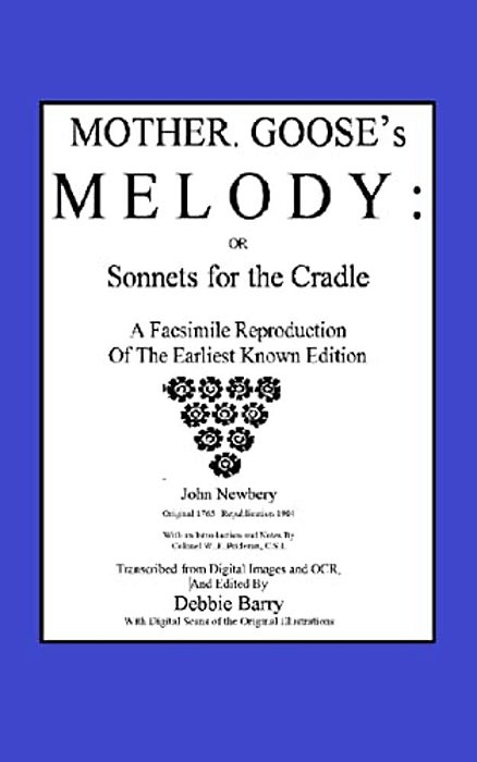 Mother Goose's Melody Or Sonnets For The Cradle: A Facsimile Reproduction Of The Olldest Known Edition-..