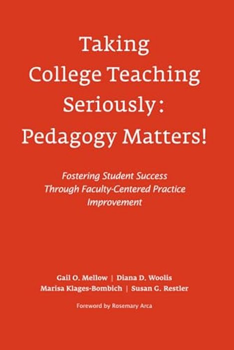 Taking College Teaching Seriously - Pedagogy Matters!: Fostering Student Success Through Faculty-Centered Practice Improvement-..
