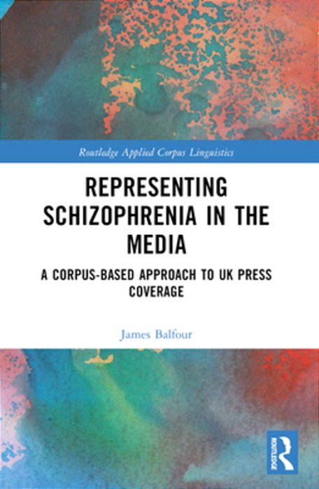 Representing Schizophrenia In The Media: A Corpus-Based Approach To UK Press Coverage-..