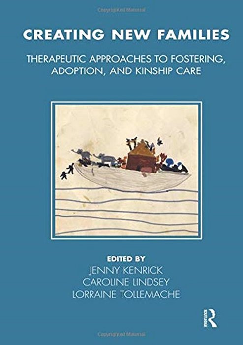 Creating New Families - Therapeutic Approaches To Fostering, Adoption, And Kinship Care-..