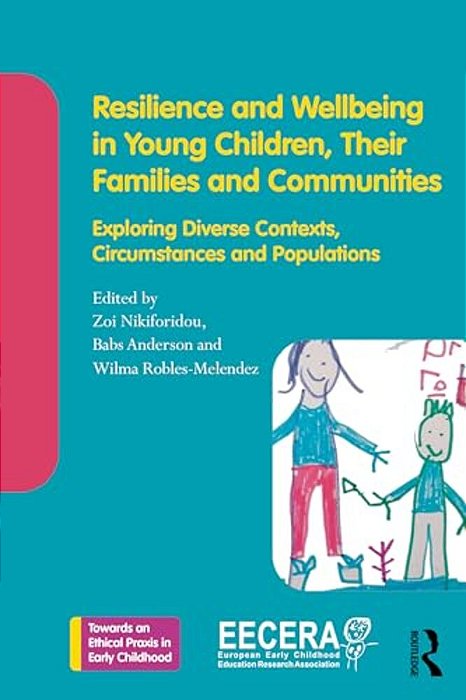 Resilience And Wellbeing In Young Children, Their Families And Communities: Exploring Diverse Contexts, Circumstances And Populations-..