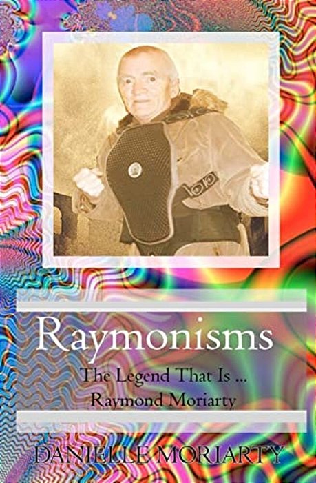 Raymonisms: The Legend That Is Raymond Moriarty-..