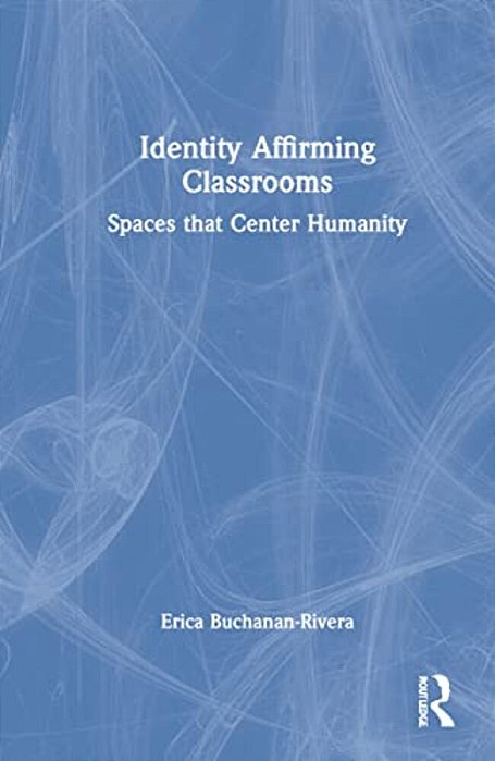 Identity Affirming Classrooms: Spaces That Center Humanity-..