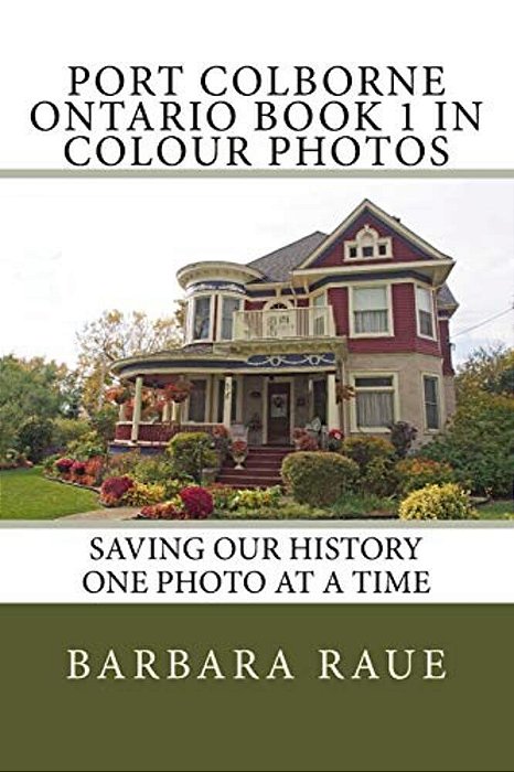 Port Colborne Ontario Book 1 In Colour Photos: Saving Our History One Photo At A Time-..