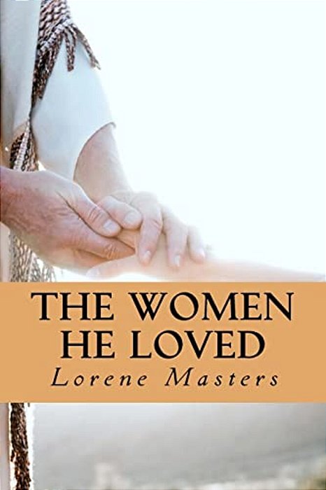 The Women He Loved: Dramatic Monologues Of Encounters With God. -..