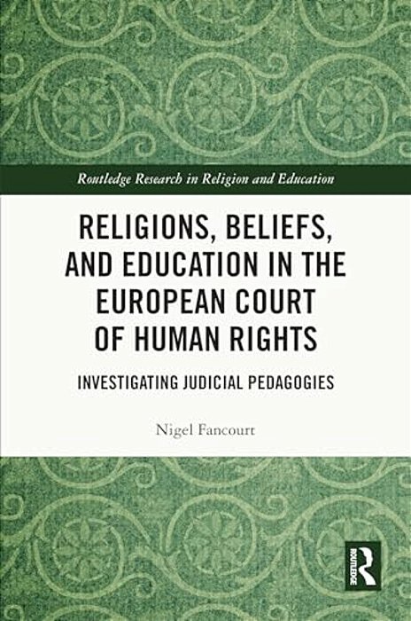 Religions, Beliefs And Education In The European Court Of Human Rights: Investigating Judicial Pedagogies-..