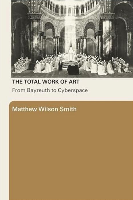 The Total Work Of Art: From Bayreuth To Cyberspace-..