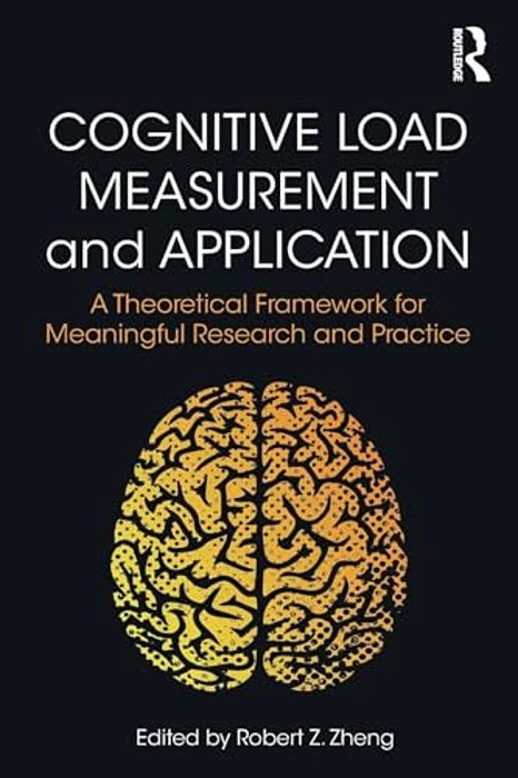 Cognitive Load Measurement And Application: A Theoretical Framework For Meaningful Research And Practice-..