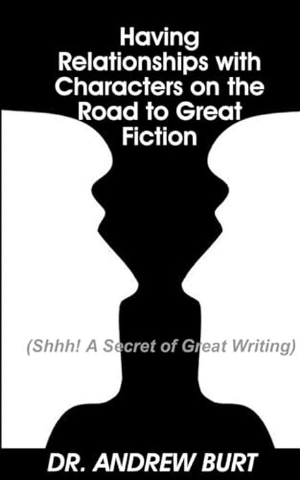 Having Relationships With Characters On The Road To Great Fiction: (Shhh! A Secret Of Great Writing)-..
