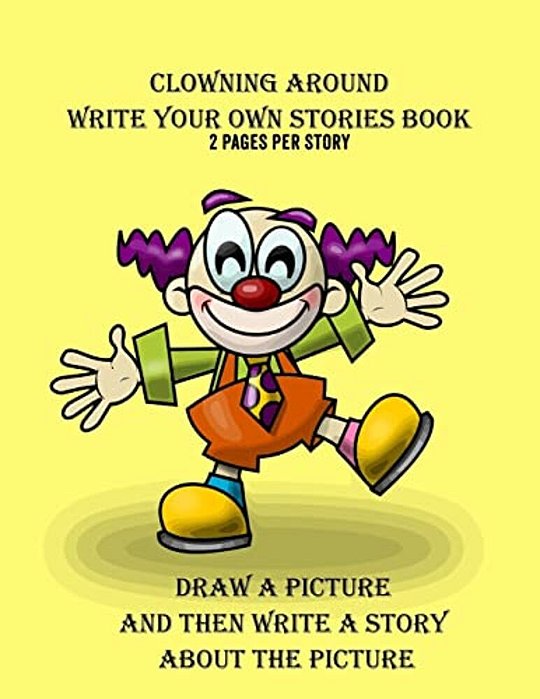 Clowning Around Write Your Own Stories Book: 2 Pages Per Story-..