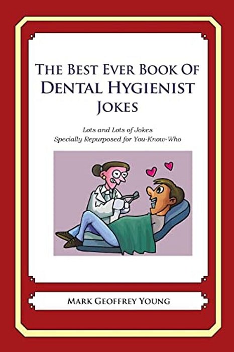 The Best Ever Book Of Dental Hygienist Jokes: Lots And Lots Of Jokes Specially Repurposed For You-Know-who-..