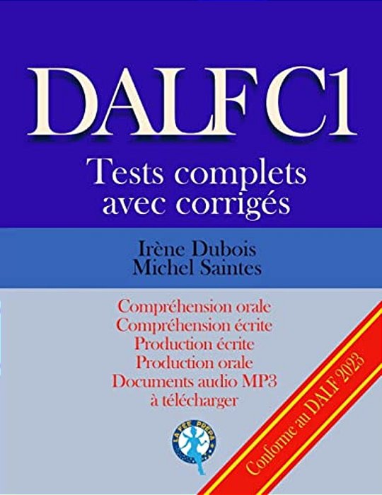 Dalf C1 Tests Complets Corrigés: Compréhension Orale, Compréhension Écrite, Production Écrite, Production Orale-..