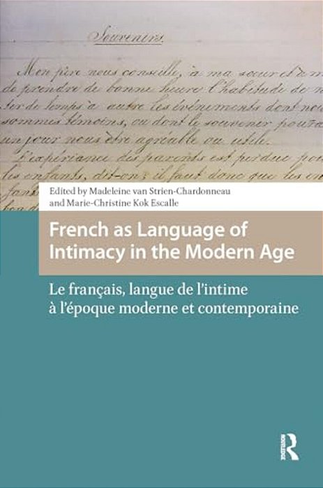 French As Language Of Intimacy In The Modern Age: Le Français, Langue De L'Intime À L'Époque Moderne Et Contemporaine-..