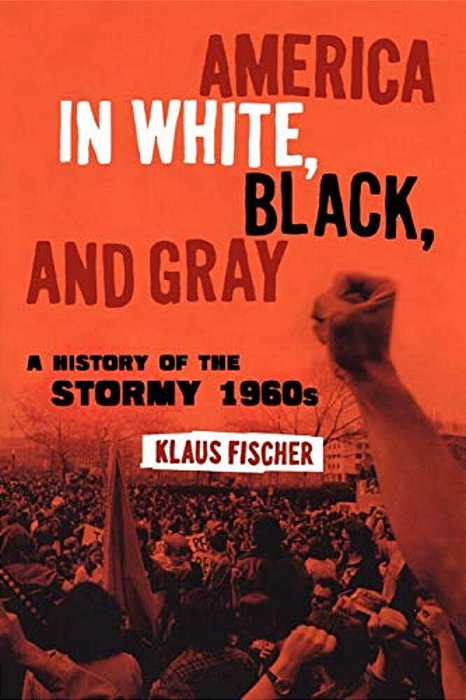 America In White, Black, And Gray: A History Of The Stormy 1960S-..