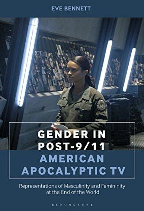 Gender In Post-9/11 American Apocalyptic Tv: Representations Of Masculinity And Femininity At The End Of The World-..