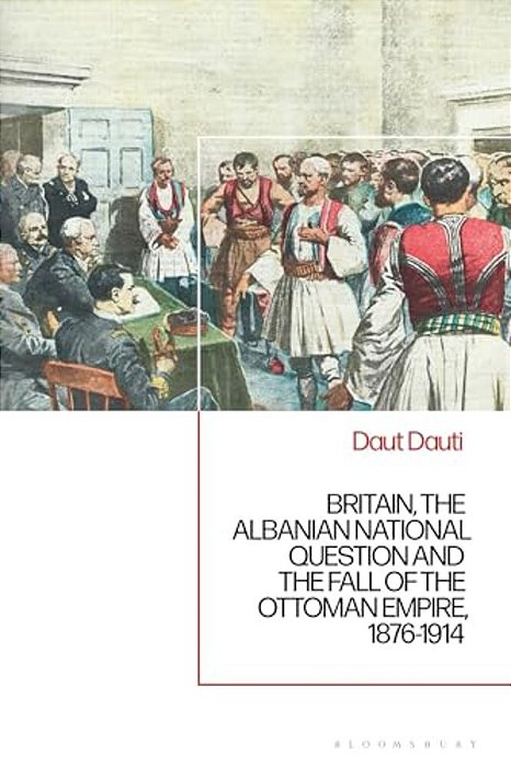 Britain, The Albanian National Question And The Fall Of The Ottoman Empire, 1876-1914-..