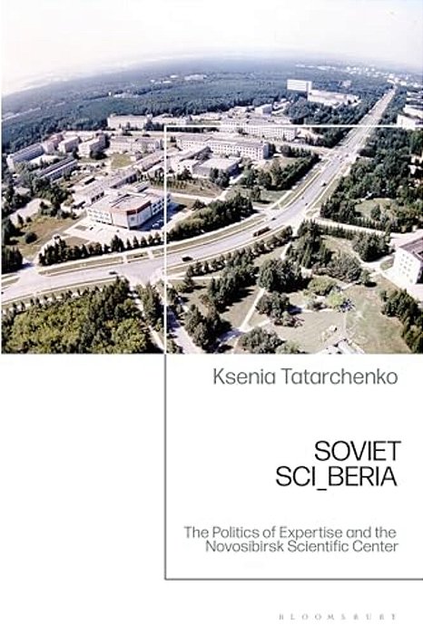 Soviet Sci_beria: The Politics Of Expertise And The Novosibirsk Scientific Center-..