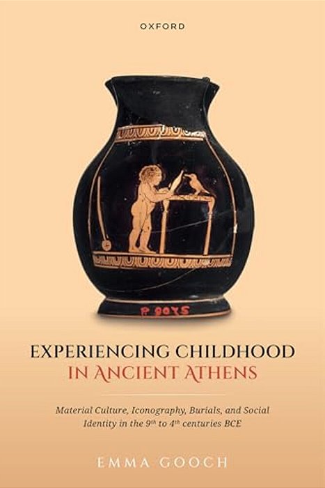 Experiencing Childhood In Ancient Athens: Material Culture, Iconography, Burials, And Social Identity In The 9Th To 4Th Centuries Bce-..