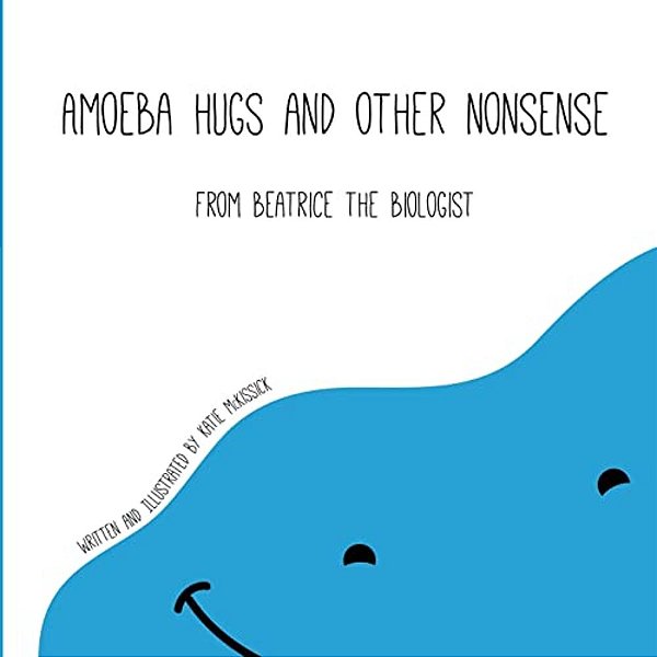 Amoeba Hugs And Other Nonsense: From Beatrice The Biologist-..