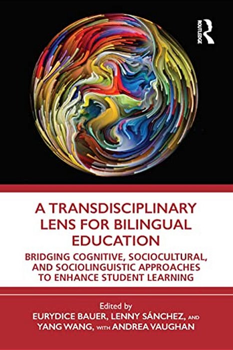 A Transdisciplinary Lens For Bilingual Education: Bridging Cognitive, Sociocultural, And Sociolinguistic Approaches To Enhance Student Learning-..