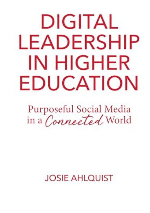 Digital Leadership In Higher Education: Purposeful Social Media In A Connected World-..