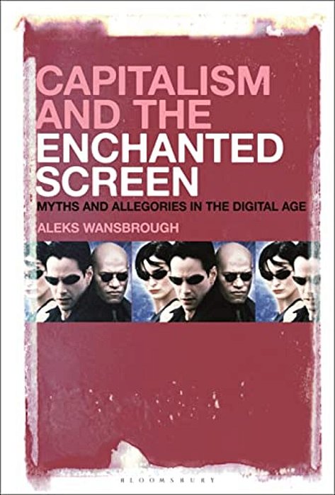 Capitalism And The Enchanted Screen: Myths And Allegories In The Digital Age-..