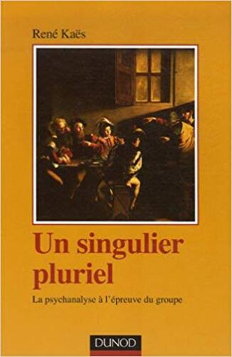 Un Singulier Pluriel, La Psychanalyse À L'Épreuve Du Groupe-..