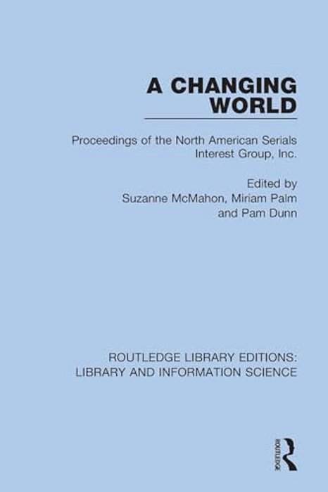 A Changing World: Proceedings Of The North American Serials Interest Group, Inc. -..