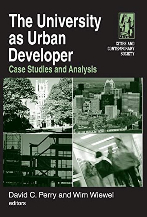 The University As Urban Developer: Case Studies And Analysis: Case Studies And Analysis-..