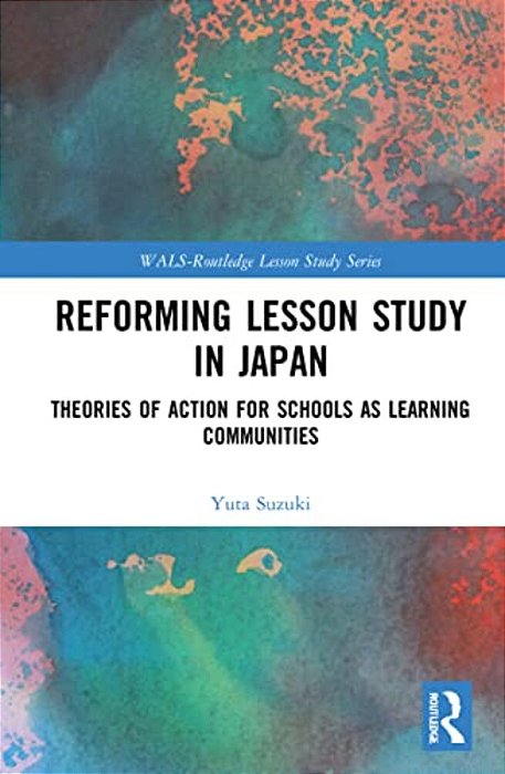 Reforming Lesson Study In Japan: Theories Of Action For Schools As Learning Communities-..