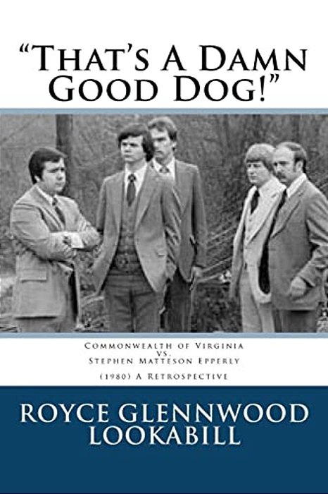 "That's A Damn Good Dog!": Commonwealth Of Virginia Vs. Stephen Matteson Epperly (1980), A Retrospective-..