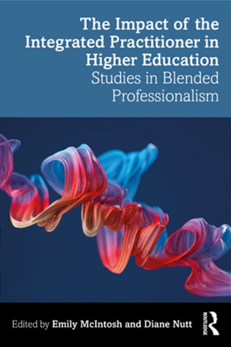 The Impact Of The Integrated Practitioner In Higher Education: Studies In Third Space Professionalism-..