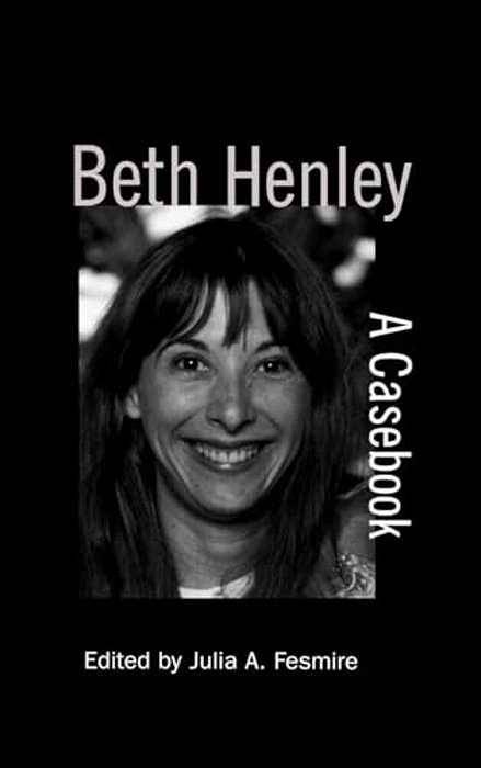 Beth Henley: A Casebook-..