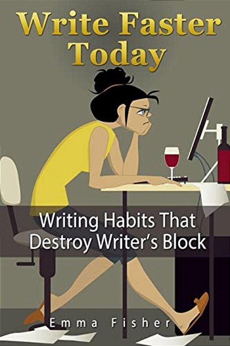Write Faster Today: Writing Habits That Destroy Writer's Block-..