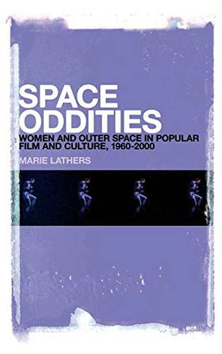 Space Oddities: Women And Outer Space In Popular Film And Culture, 1960-2000-..