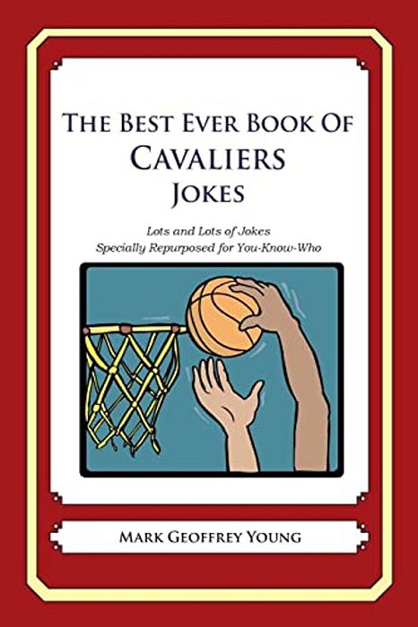 The Best Ever Book Of Cavaliers Jokes: Lots And Lots Of Jokes Specially Repurposed For You-Know-who-..