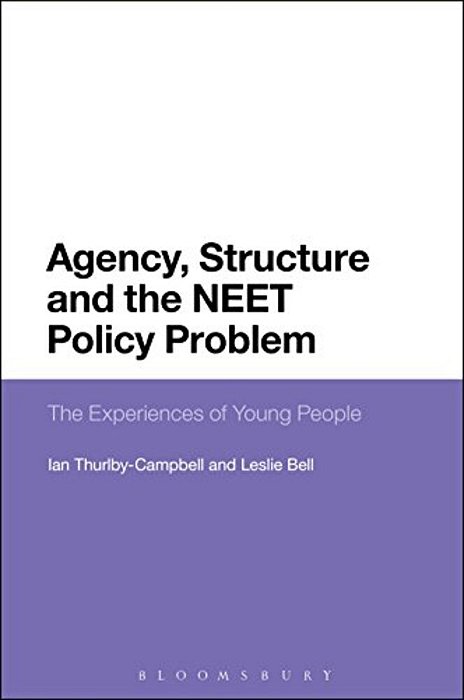 Agency, Structure And The Neet Policy Problem: The Experiences Of Young People-..