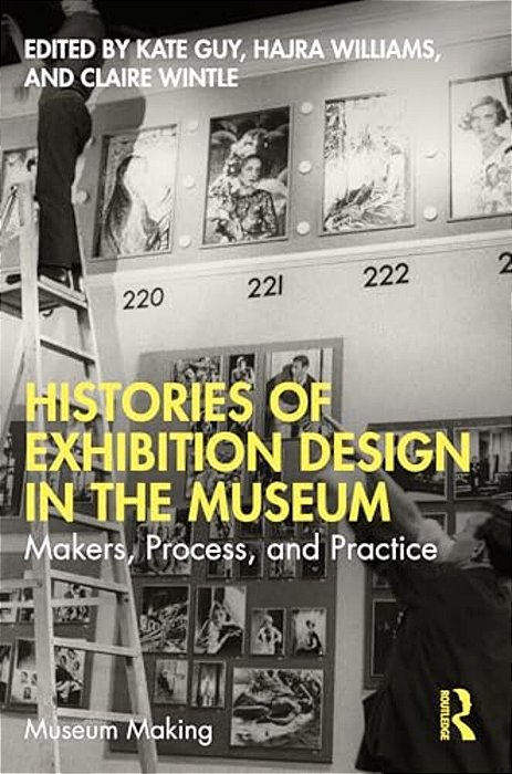 Histories Of Exhibition Design In The Museum: Makers, Process, And Practice-..