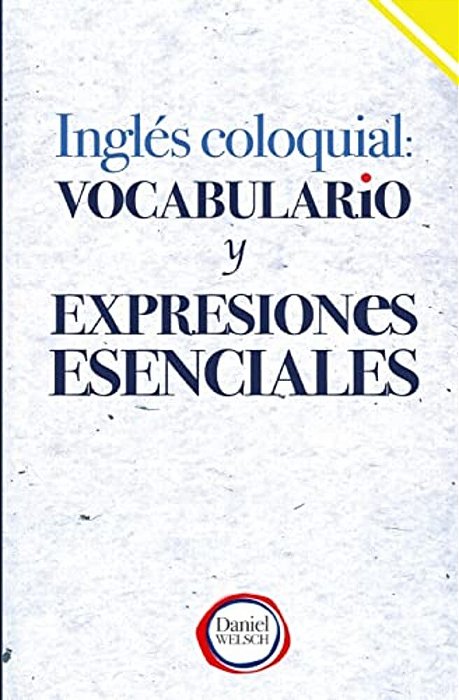 Inglés Coloquial: Vocabulario Y Expresiones Esenciales-..