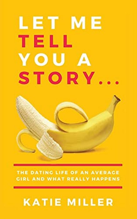 Let Me Tell You A Story...: The Dating Life Of An Average Girl And What Really Happens-..