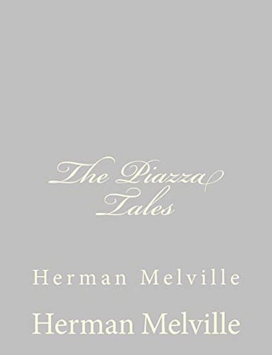The Piazza Tales: Herman Melville-..