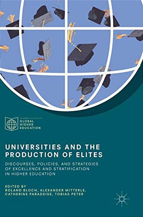 Universities And The Production Of Elites: Discourses, Policies, And Strategies Of Excellence And Stratification In Higher Education-..