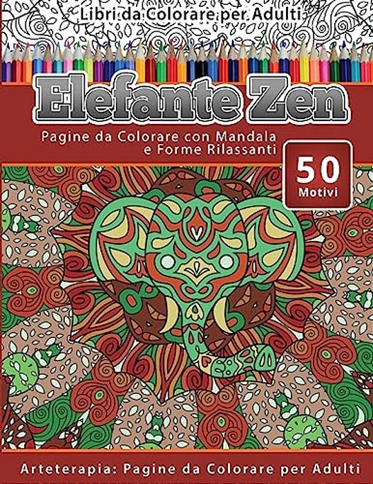 Libri Da Colorare Per Adulti Elefante Zen: Pagine Da Colorare Con Mandala E Forme Rilassanti Arteterapia: Pagine Da Colorare Per Adulti-..