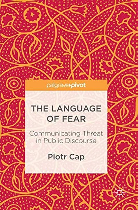 The Language Of Fear: Communicating Threat In Public Discourse-..