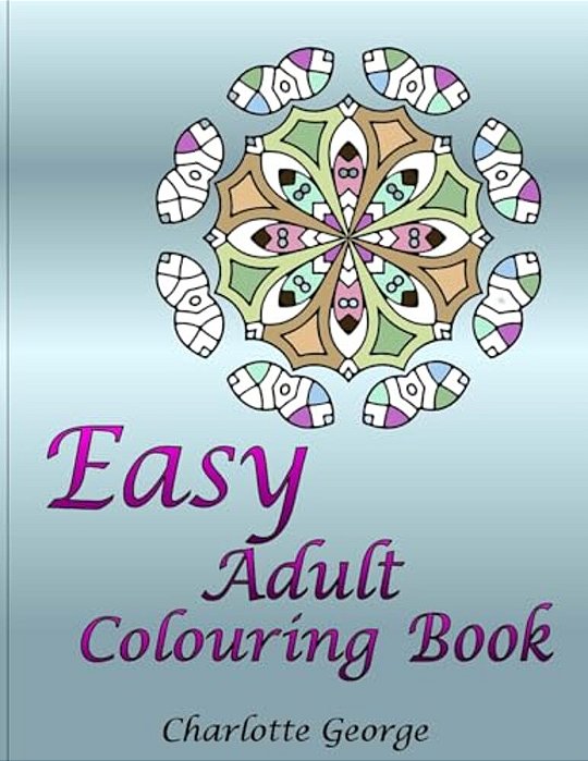 Easy Adult Colouring Book: 40 Very Easy Mandalas & Patterns For Beginners-..